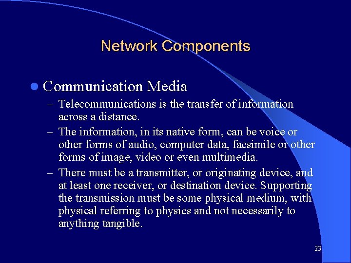 Network Components l Communication Media – Telecommunications is the transfer of information across a