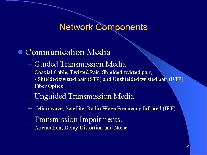 Network Components l Communication Media – Guided Transmission Media Coaxial Cable, Twisted Pair, Shielded