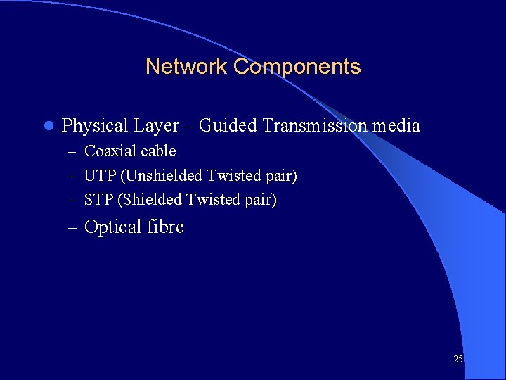 Network Components l Physical Layer – Guided Transmission media – Coaxial cable – UTP