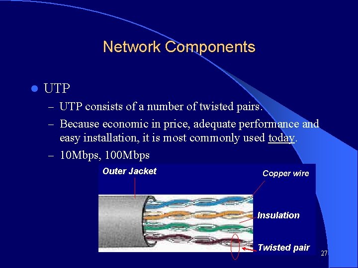 Network Components l UTP – UTP consists of a number of twisted pairs. –