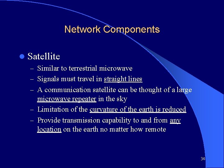 Network Components l Satellite – Similar to terrestrial microwave – Signals must travel in