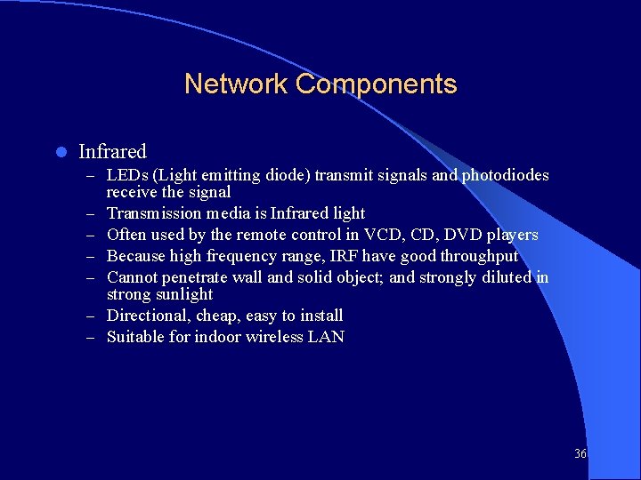 Network Components l Infrared – LEDs (Light emitting diode) transmit signals and photodiodes –