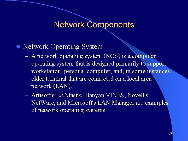 Network Components l Network Operating System – A network operating system (NOS) is a