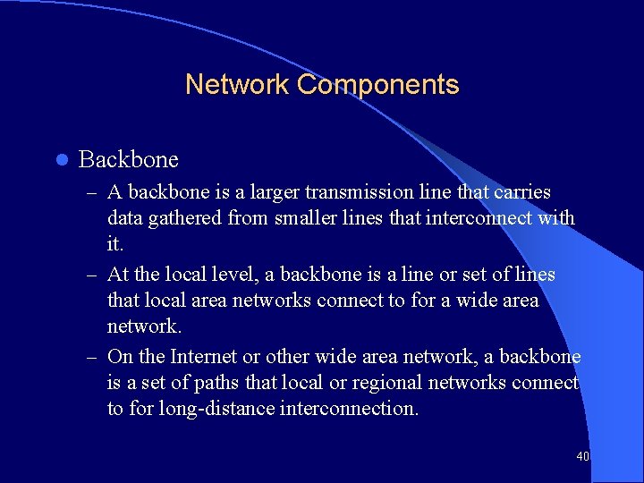 Network Components l Backbone – A backbone is a larger transmission line that carries