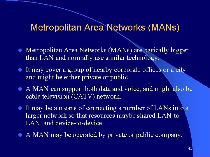 Metropolitan Area Networks (MANs) l Metropolitan Area Networks (MANs) are basically bigger than LAN