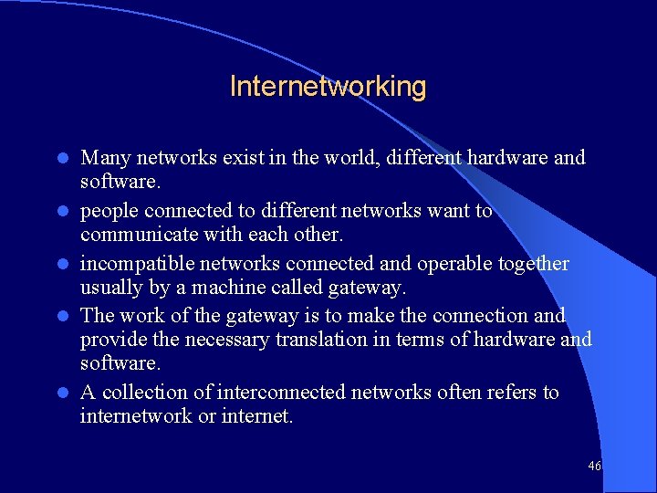 Internetworking l l l Many networks exist in the world, different hardware and software.