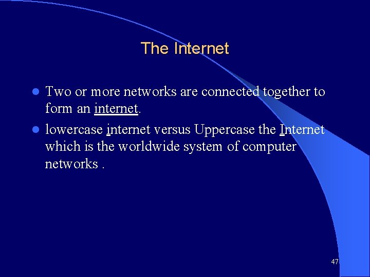 The Internet Two or more networks are connected together to form an internet. l