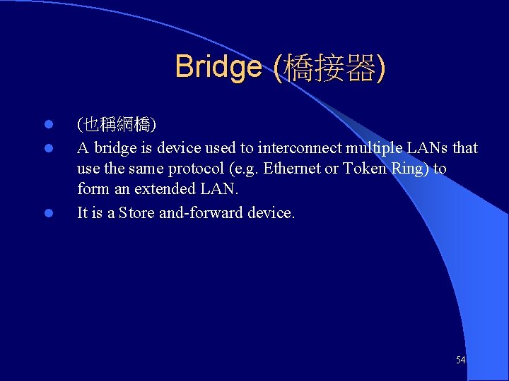 Bridge (橋接器) l l l (也稱網橋) A bridge is device used to interconnect multiple
