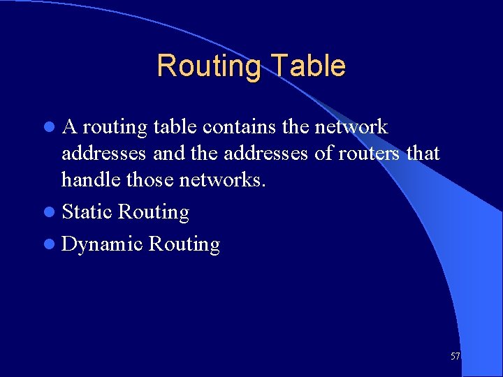 Routing Table l. A routing table contains the network addresses and the addresses of