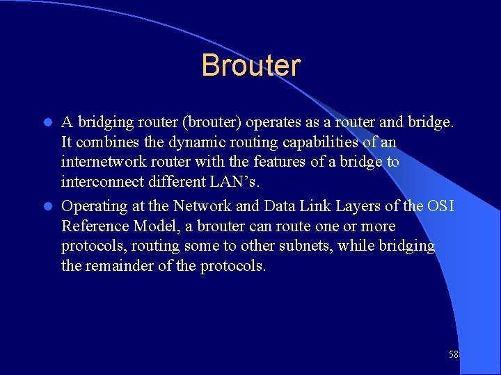 Brouter A bridging router (brouter) operates as a router and bridge. It combines the