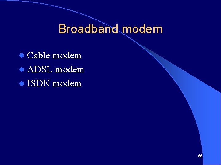 Broadband modem l Cable modem l ADSL modem l ISDN modem 66 