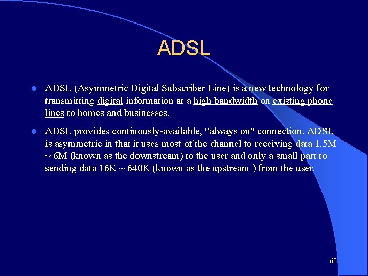 ADSL l ADSL (Asymmetric Digital Subscriber Line) is a new technology for transmitting digital