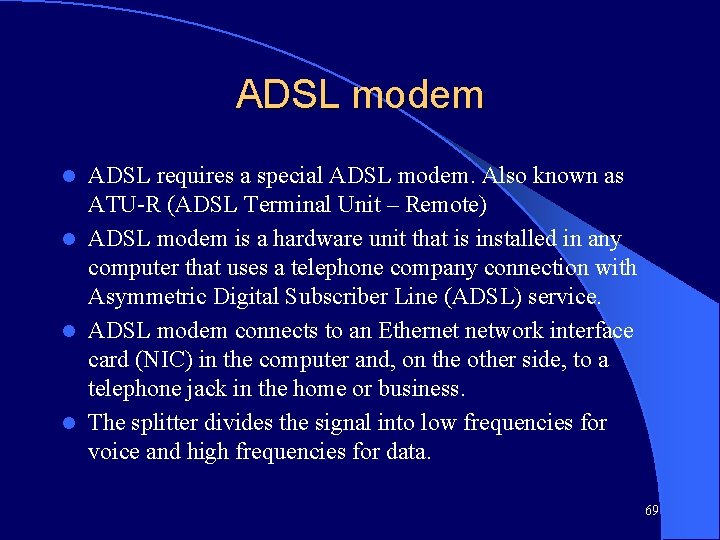 ADSL modem ADSL requires a special ADSL modem. Also known as ATU-R (ADSL Terminal