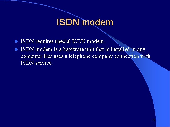 ISDN modem ISDN requires special ISDN modem is a hardware unit that is installed