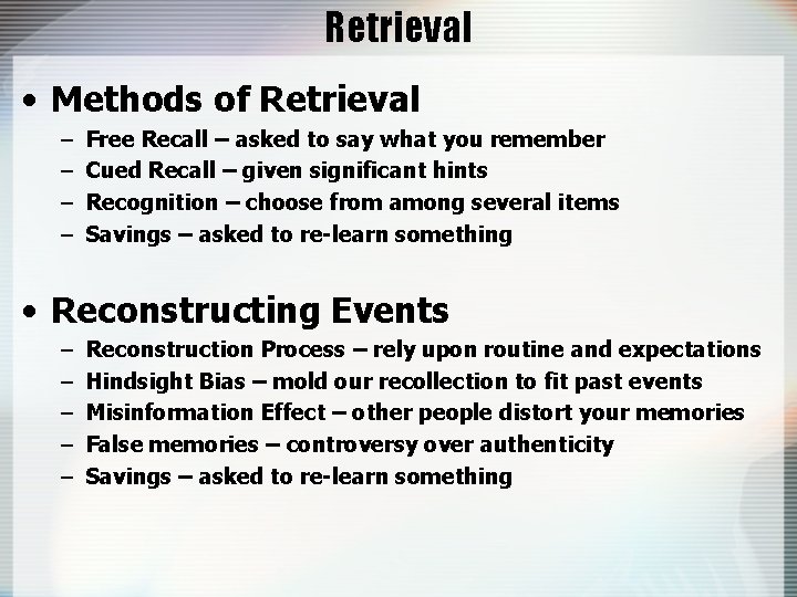 Retrieval • Methods of Retrieval – – Free Recall – asked to say what