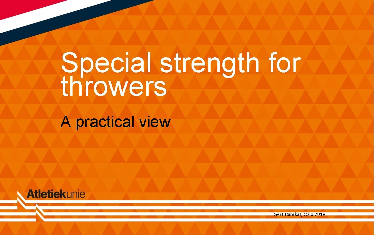Special strength for throwers A practical view Gert Damkat, Oslo 2018 