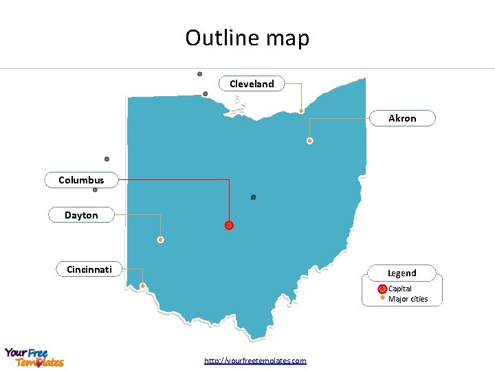 Outline map Cleveland Akron Columbus Dayton Cincinnati Legend Capital Major cities http: //yourfreetemplates. com