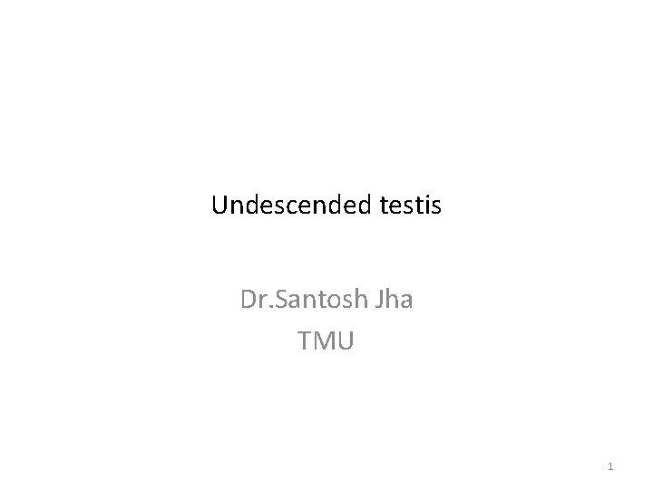 Undescended testis Dr. Santosh Jha TMU 1 