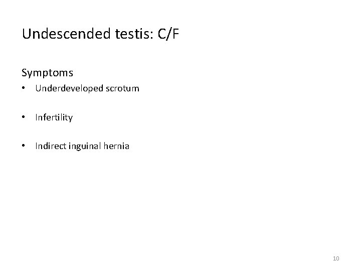 Undescended testis: C/F Symptoms • Underdeveloped scrotum • Infertility • Indirect inguinal hernia 10