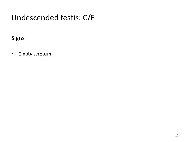 Undescended testis: C/F Signs • Empty scrotum 11 