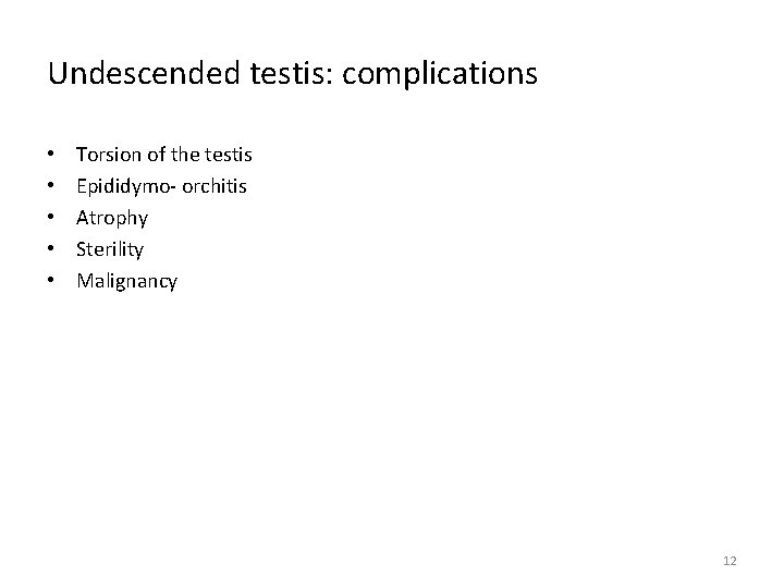Undescended testis: complications • • • Torsion of the testis Epididymo- orchitis Atrophy Sterility