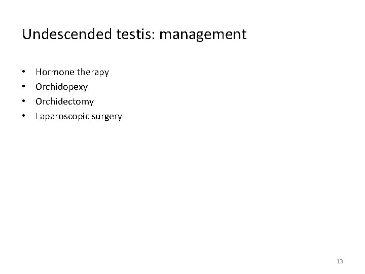 Undescended testis: management • • Hormone therapy Orchidopexy Orchidectomy Laparoscopic surgery 13 