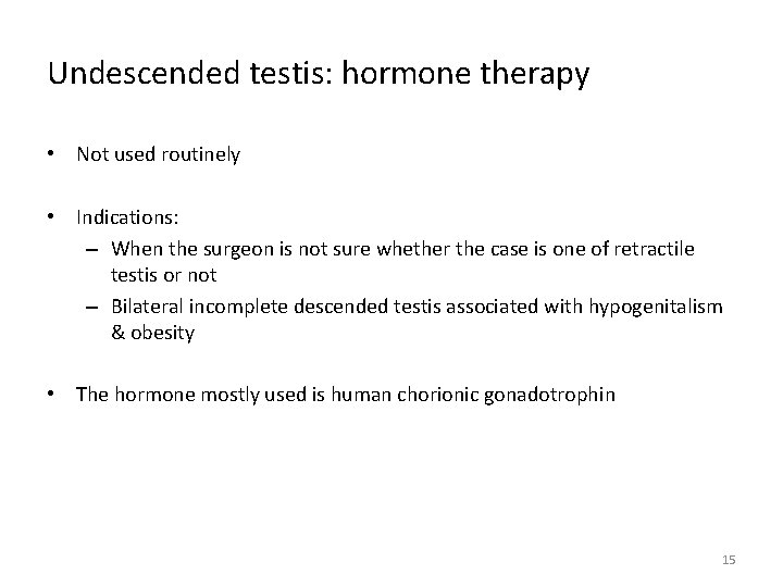Undescended testis: hormone therapy • Not used routinely • Indications: – When the surgeon