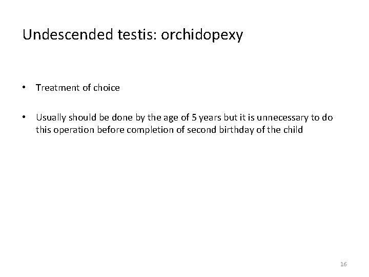Undescended testis: orchidopexy • Treatment of choice • Usually should be done by the