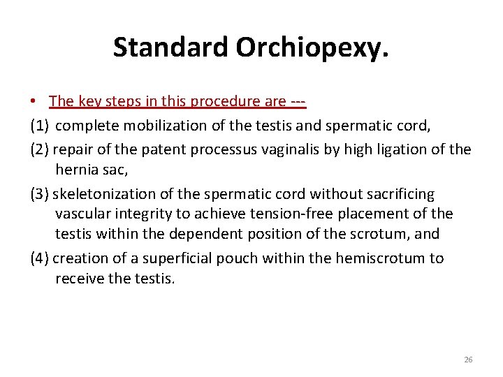 Standard Orchiopexy. • The key steps in this procedure are --(1) complete mobilization of