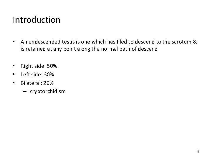 Introduction • An undescended testis is one which has filed to descend to the