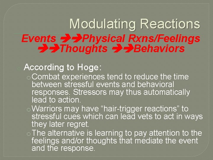 Modulating Reactions Events Physical Rxns/Feelings Thoughts Behaviors o According to Hoge: o Combat experiences