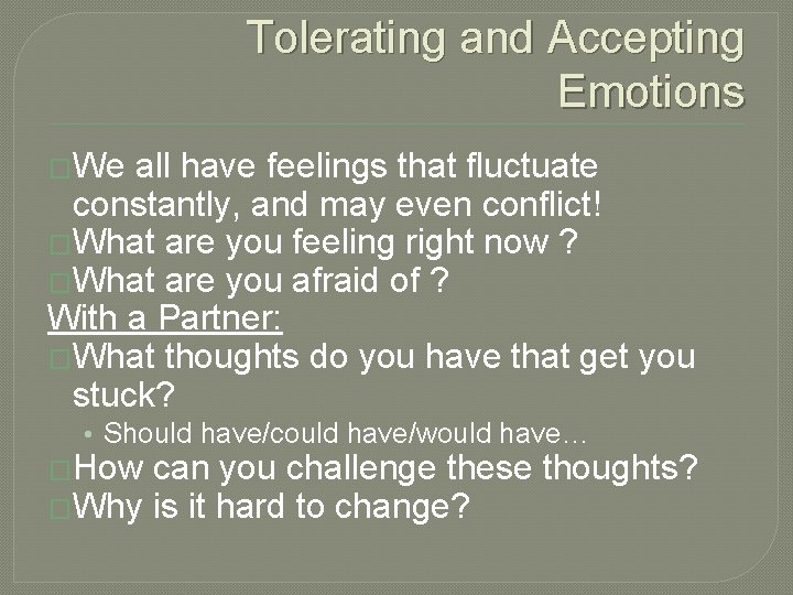 Tolerating and Accepting Emotions �We all have feelings that fluctuate constantly, and may even