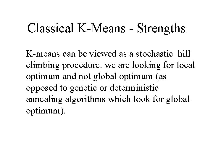 Classical K-Means - Strengths K-means can be viewed as a stochastic hill climbing procedure. Classical K-Means - Strengths K-means can be viewed as a stochastic hill climbing procedure.