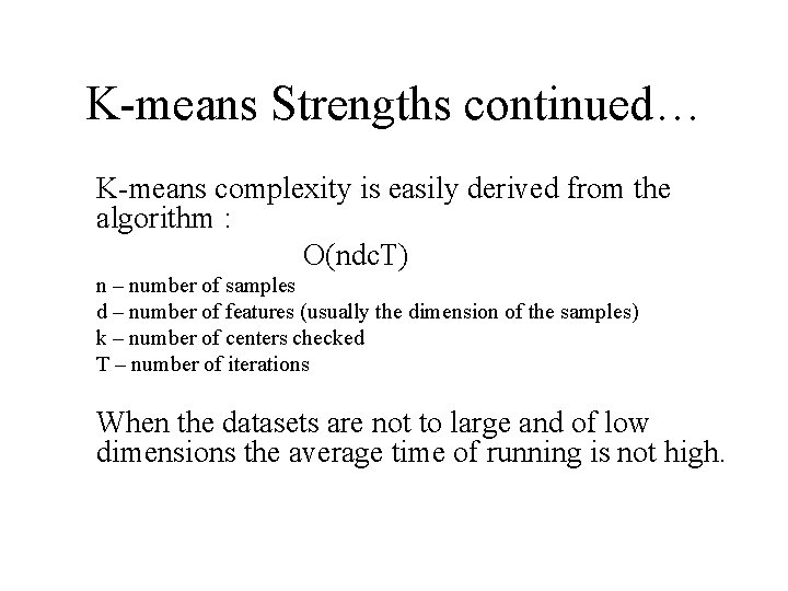 K-means Strengths continued… K-means complexity is easily derived from the algorithm : O(ndc. T) K-means Strengths continued… K-means complexity is easily derived from the algorithm : O(ndc. T)