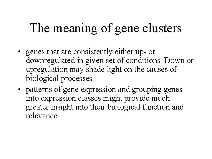 The meaning of gene clusters • genes that are consistently either up- or downregulated The meaning of gene clusters • genes that are consistently either up- or downregulated