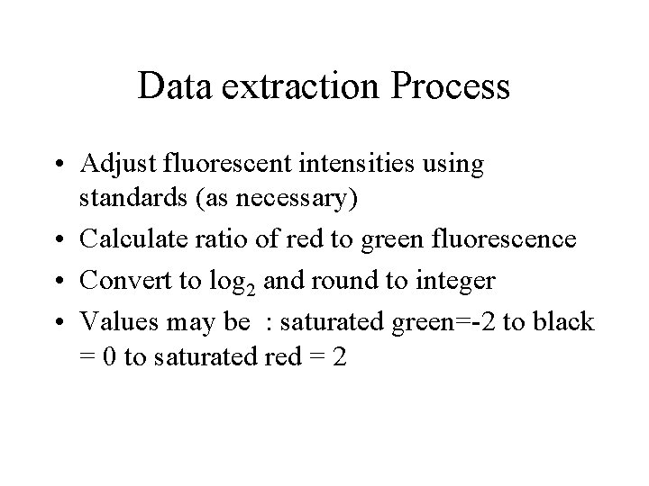 Data extraction Process • Adjust fluorescent intensities using standards (as necessary) • Calculate ratio Data extraction Process • Adjust fluorescent intensities using standards (as necessary) • Calculate ratio
