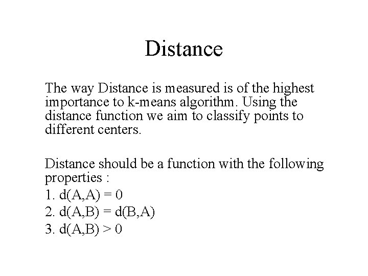 Distance The way Distance is measured is of the highest importance to k-means algorithm. Distance The way Distance is measured is of the highest importance to k-means algorithm.