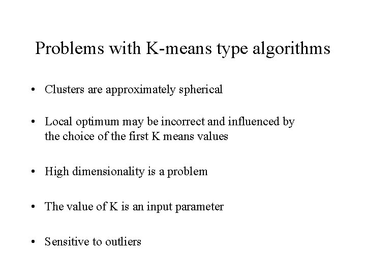 Problems with K-means type algorithms • Clusters are approximately spherical • Local optimum may Problems with K-means type algorithms • Clusters are approximately spherical • Local optimum may