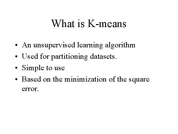 What is K-means • • An unsupervised learning algorithm Used for partitioning datasets. Simple What is K-means • • An unsupervised learning algorithm Used for partitioning datasets. Simple