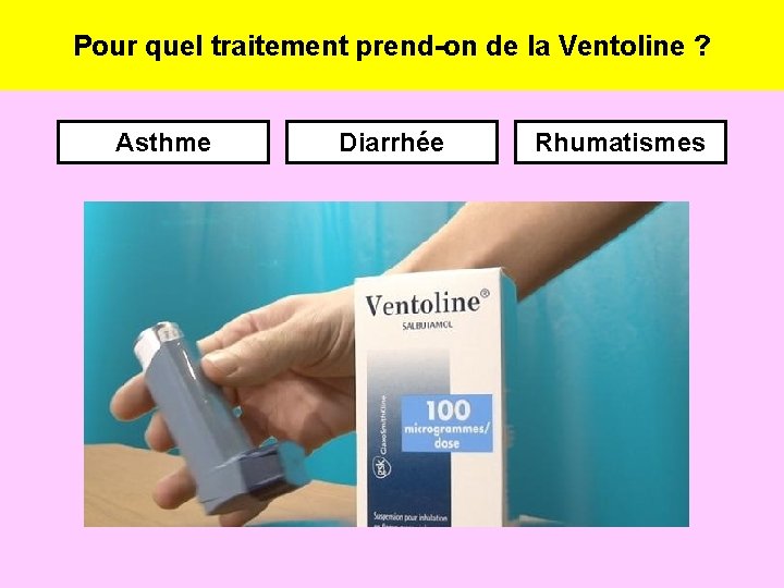 Pour quel traitement prend-on de la Ventoline ? Asthme Diarrhée Rhumatismes 