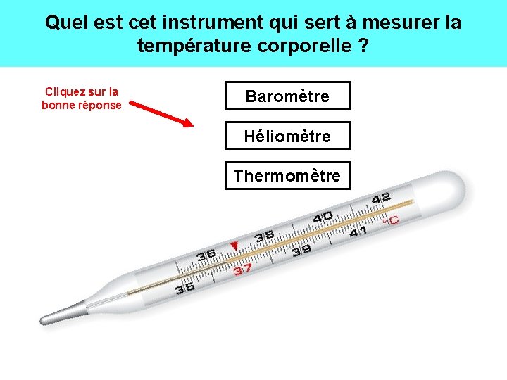 Quel est cet instrument qui sert à mesurer la température corporelle ? Cliquez sur