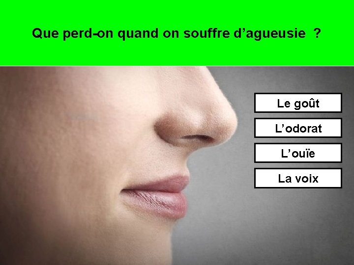 Que perd-on quand on souffre d’agueusie ? Le goût L’odorat L’ouïe La voix 