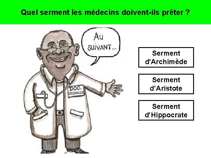 Quel serment les médecins doivent-ils prêter ? Serment d'Archimède Serment d’Aristote Serment d’Hippocrate 