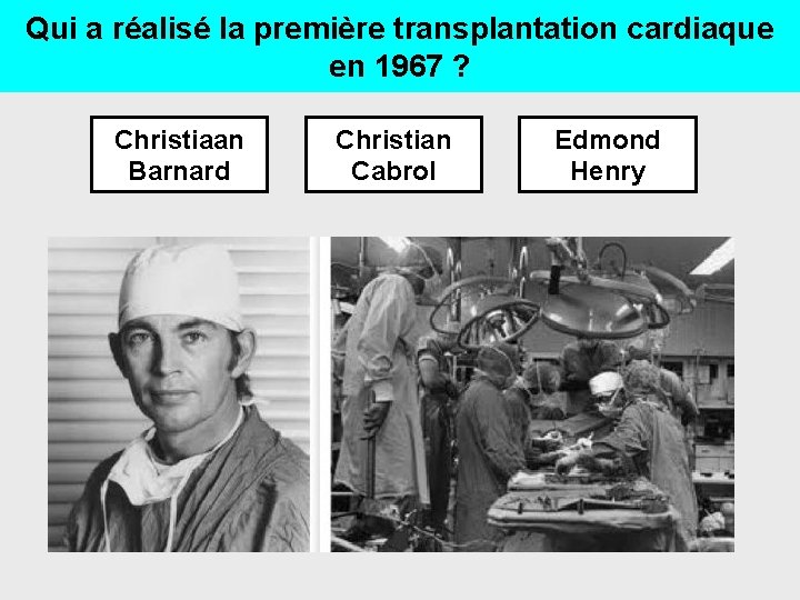 Qui a réalisé la première transplantation cardiaque en 1967 ? Christiaan Barnard Christian Cabrol
