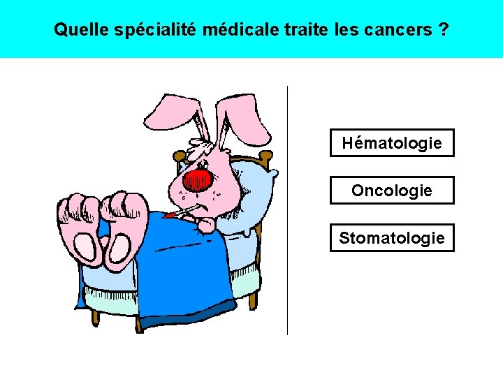 Quelle spécialité médicale traite les cancers ? Hématologie Oncologie Stomatologie 