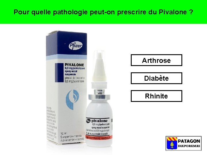 Pour quelle pathologie peut-on prescrire du Pivalone ? Arthrose Diabète Rhinite 