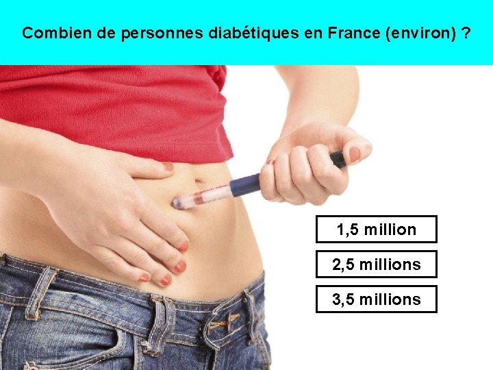 Combien de personnes diabétiques en France (environ) ? 1, 5 million 2, 5 millions