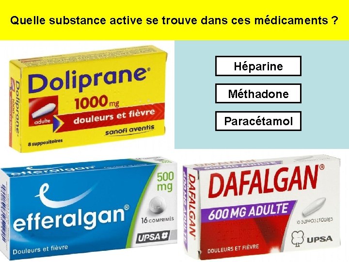 Quelle substance active se trouve dans ces médicaments ? Héparine Méthadone Paracétamol 