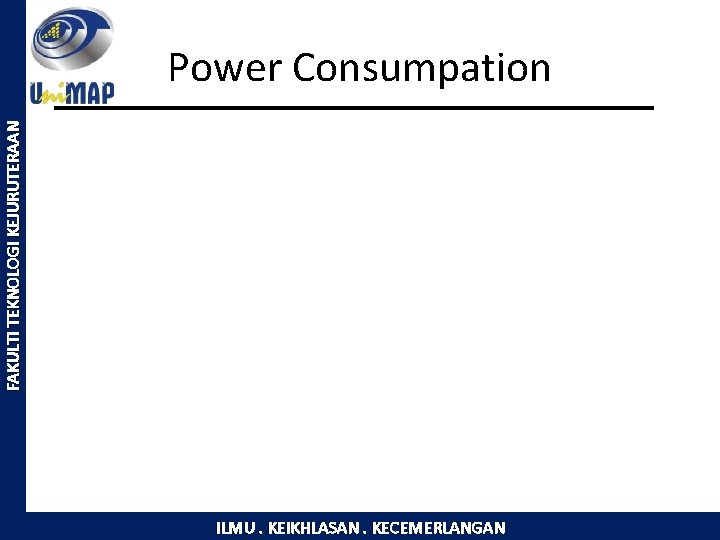 FAKULTI TEKNOLOGI KEJURUTERAAN Power Consumpation ILMU. KEIKHLASAN. KECEMERLANGAN 