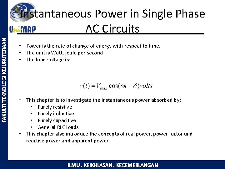 FAKULTI TEKNOLOGI KEJURUTERAAN Instantaneous Power in Single Phase AC Circuits • Power is the